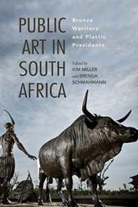 Public Art in South Africa : Bronze Warriors and Plastic Presidents (African Expressive Cultures)