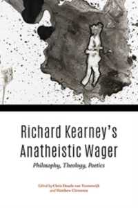 Richard Kearney's Anatheistic Wager : Philosophy, Theology, Poetics (Philosophy of Religion)