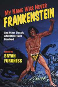 My Name Was Never Frankenstein : And Other Classic Adventure Tales Remixed