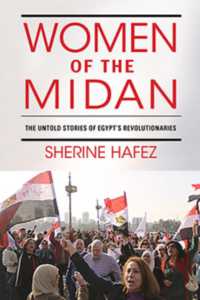 Women of the Midan : The Untold Stories of Egypt's Revolutionaries (Public Cultures of the Middle East and North Africa)