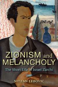 Zionism and Melancholy : The Short Life of Israel Zarchi (New Jewish Philosophy and Thought)