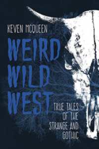 Weird Wild West : True Tales of the Strange and Gothic