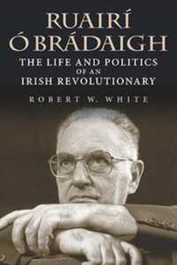 Ruairí Ó Brádaigh : The Life and Politics of an Irish Revolutionary （2ND）