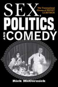 Sex, Politics, and Comedy : The Transnational Cinema of Ernst Lubitsch (German Jewish Cultures)