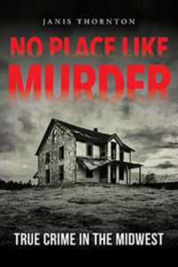 No Place Like Murder : True Crime in the Midwest