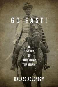 Go East! : A History of Hungarian Turanism (Studies in Hungarian History)