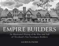 Empire Builders : An Illustrated History of the Rise and Fall of Cleveland's Van Sweringen Brothers