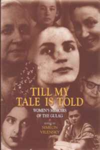 Till My Tale Is Told : Women's Memoirs of the Gulag