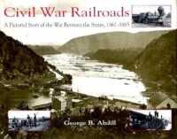 Civil War Railroads : A Pictorial Story of the War between the States, 1861-1865 （Reprint）