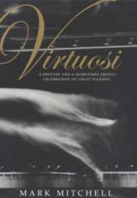 Virtuosi : A Defense and a (Sometimes Erotic) Celebration of Great Pianists