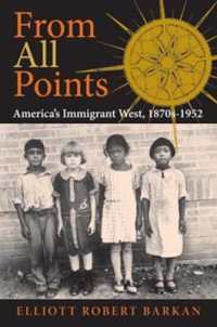 From All Points : America's Immigrant West, 1870s-1952 (American West in the Twentieth Century)