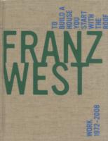フランツ・ヴェスト（展示図録）<br>Franz West, to Build a House You Start with the Roof : Work 1972-2008