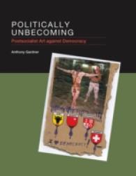 反民主主義アート：ネオリベラリズムへのオルタナティブ<br>Politically Unbecoming : Postsocialist Art against Democracy (The Mit Press) -- Hardback