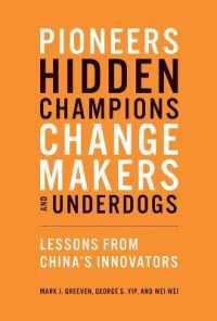 Pioneers, Hidden Champions, Changemakers, and Underdogs : Lessons from China's Innovators (The Mit Press) -- Hardback