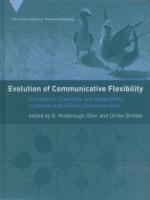 Evolution of Communicative Flexibility : Complexity, Creativity, and Adaptability in Human and Animal Communication (The Vienna Series in Theoretical