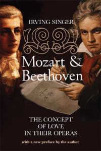 Mozart & Beethoven : The Concept of Love in Their Operas (Irving Singer Library) （Reissue）