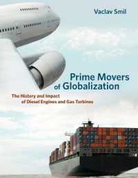 グローバル化の推進力としてのディーゼル・エンジンとガス・タービン<br>Prime Movers of Globalization : The History and Impact of Diesel Engines and Gas Turbines (The Mit Press)