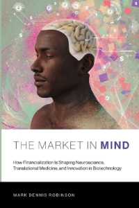 The Market in Mind : How Financialization Is Shaping Neuroscience， Translational Medicine， and Innovation in Biotechnology (The Mit Press)