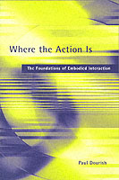 Where the Action Is : The Foundations of Embodied Interaction (The Mit Press) -- Paperback / softback