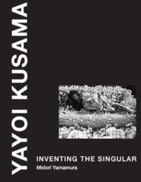 Yayoi Kusama : Inventing the Singular