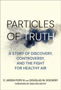 大気汚染の健康被害の科学と公共政策の闘い<br>Particles of Truth : A Story of Discovery, Controversy, and the Fight for Healthy Air