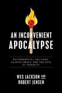 An Inconvenient Apocalypse : Environmental Collapse, Climate Crisis, and the Fate of Humanity