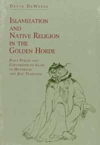Islamization and Native Religion in the Golden Horde : Baba Tükles and Conversion to Islam in Historical and Epic Tradition (Hermeneutics)