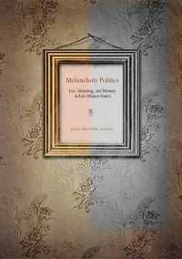 Melancholy Politics : Loss, Mourning, and Memory in Late Modern France
