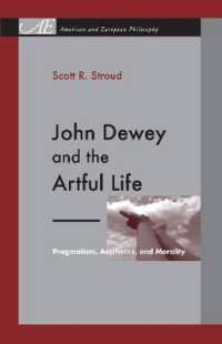 John Dewey and the Artful Life : Pragmatism, Aesthetics, and Morality (American and European Philosophy)
