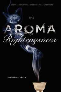 The Aroma of Righteousness : Scent and Seduction in Rabbinic Life and Literature