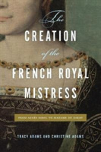 The Creation of the French Royal Mistress : From Agnès Sorel to Madame Du Barry