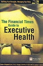 The Financial Times Guide to Executive Health : Building Your Strengths, Managing Your Risks