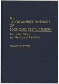 The Labor Market Dynamics of Economic Restructuring : The United States and Germany in Transition