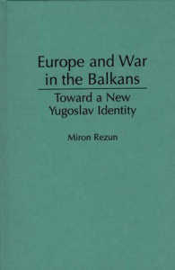 Europe and War in the Balkans : Toward a New Yugoslav Identity