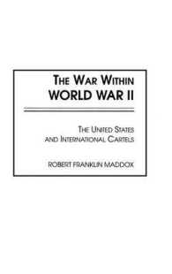 The War within World War II : The United States and International Cartels