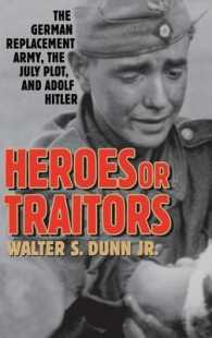 Heroes or Traitors : The German Replacement Army, the July Plot, and Adolf Hitler