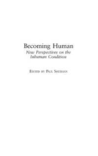 Becoming Human : New Perspectives on the Inhuman Condition