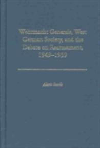 Wehrmacht Generals, West German Society, and the Debate on Rearmament, 1949-1959