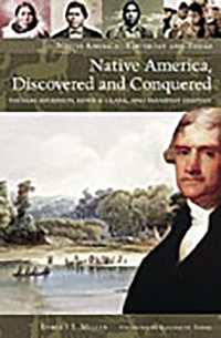 Native America, Discovered and Conquered : Thomas Jefferson, Lewis & Clark, and Manifest Destiny (Native America: Yesterday and Today)