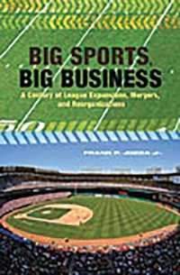 Big Sports, Big Business : A Century of League Expansions, Mergers, and Reorganizations