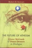 The Future of Atheism : Alister McGrath and Daniel Dennett in Dialogue