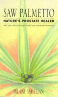 Saw Palmetto : Nature's Prostate Healer and Other Breakthrough Herbal and Nutritional Remedies