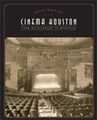 Cinema Houston : From Nickelodeon to Megaplex (Roger Fullington Series in Architecture)