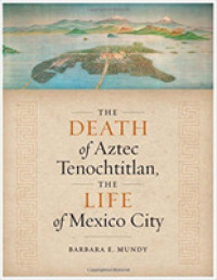 The Death of Aztec Tenochtitlan, the Life of Mexico City (Joe R. and Teresa Lozano Long Series in Latin American and Latino Art and Culture) （1ST）