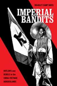 Imperial Bandits : Outlaws and Rebels in the China-Vietnam Borderlands (Critical Dialogues in Southeast Asian Studiescritical Dialogues in Southeast Asian Studiescritical Dialogues in Southeast Asian Studiescritical Dialogues in Southeast Asian Studi