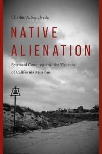 Native Alienation : Spiritual Conquest and the Violence of California Missions (Indigenous Confluencesindigenous Confluencesindigenous Confluencesindigenous Confluencesindigenous Confluencesnative Alienation)