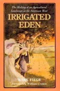 Irrigated Eden : The Making of an Agricultural Landscape in the American West (Weyerhaeuser Environmental Books) -- Hardback