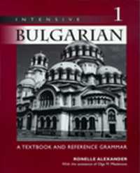 Intensive Bulgarian, Volume 1 : A Textbook and Reference Grammar