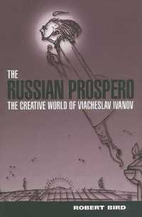 The Russian Prospero : The Creative Universe of Viacheslav Ivanov