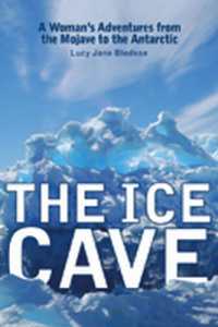 The Ice Cave : A Woman's Adventures from the Mojave to the Antarctic
